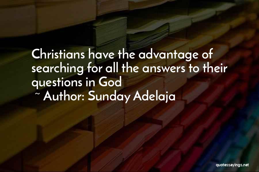 Sunday Adelaja Quotes: Christians Have The Advantage Of Searching For All The Answers To Their Questions In God