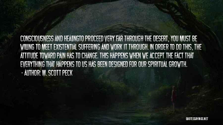 M. Scott Peck Quotes: Consciousness And Healingto Proceed Very Far Through The Desert, You Must Be Willing To Meet Existential Suffering And Work It