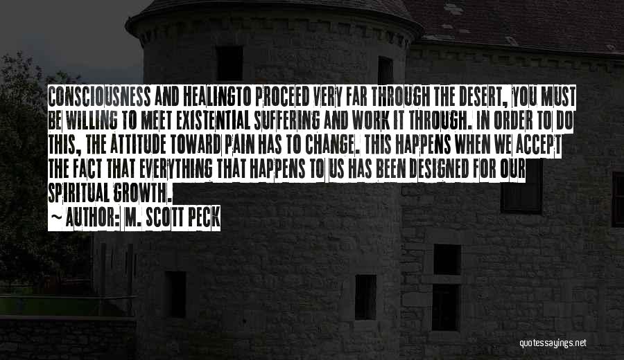 M. Scott Peck Quotes: Consciousness And Healingto Proceed Very Far Through The Desert, You Must Be Willing To Meet Existential Suffering And Work It