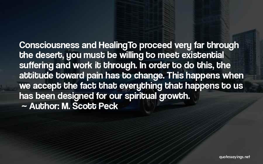 M. Scott Peck Quotes: Consciousness And Healingto Proceed Very Far Through The Desert, You Must Be Willing To Meet Existential Suffering And Work It