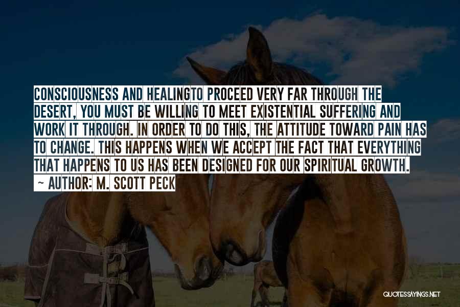 M. Scott Peck Quotes: Consciousness And Healingto Proceed Very Far Through The Desert, You Must Be Willing To Meet Existential Suffering And Work It