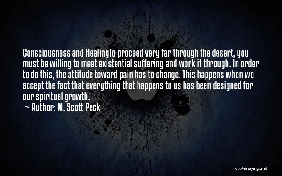 M. Scott Peck Quotes: Consciousness And Healingto Proceed Very Far Through The Desert, You Must Be Willing To Meet Existential Suffering And Work It