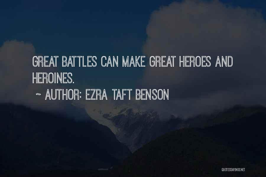 Ezra Taft Benson Quotes: Great Battles Can Make Great Heroes And Heroines.