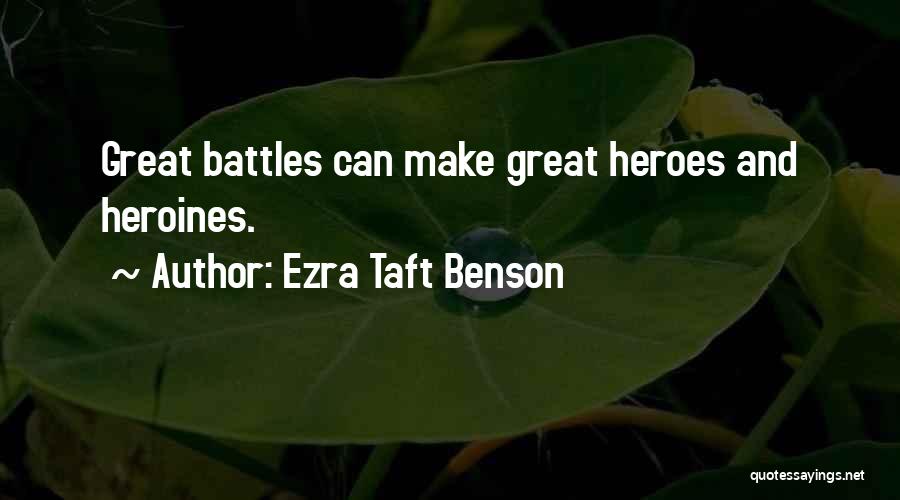 Ezra Taft Benson Quotes: Great Battles Can Make Great Heroes And Heroines.