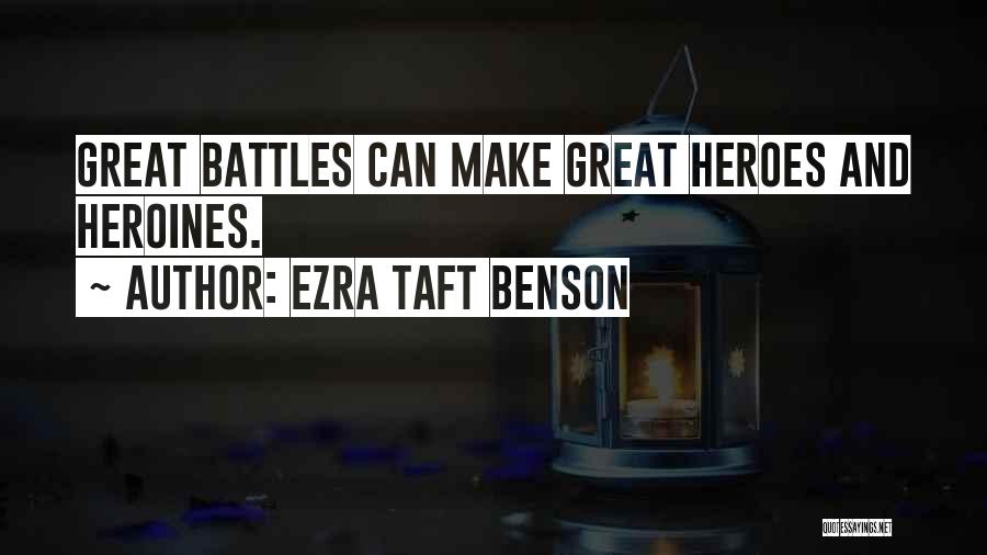 Ezra Taft Benson Quotes: Great Battles Can Make Great Heroes And Heroines.
