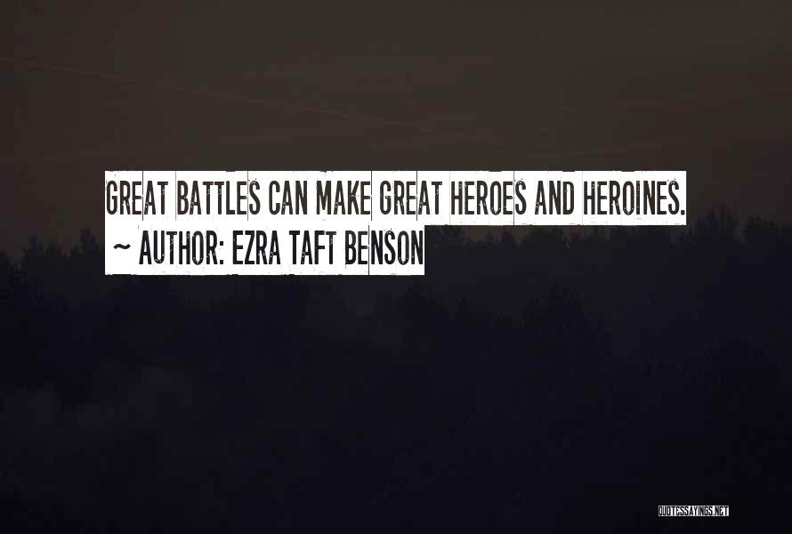 Ezra Taft Benson Quotes: Great Battles Can Make Great Heroes And Heroines.