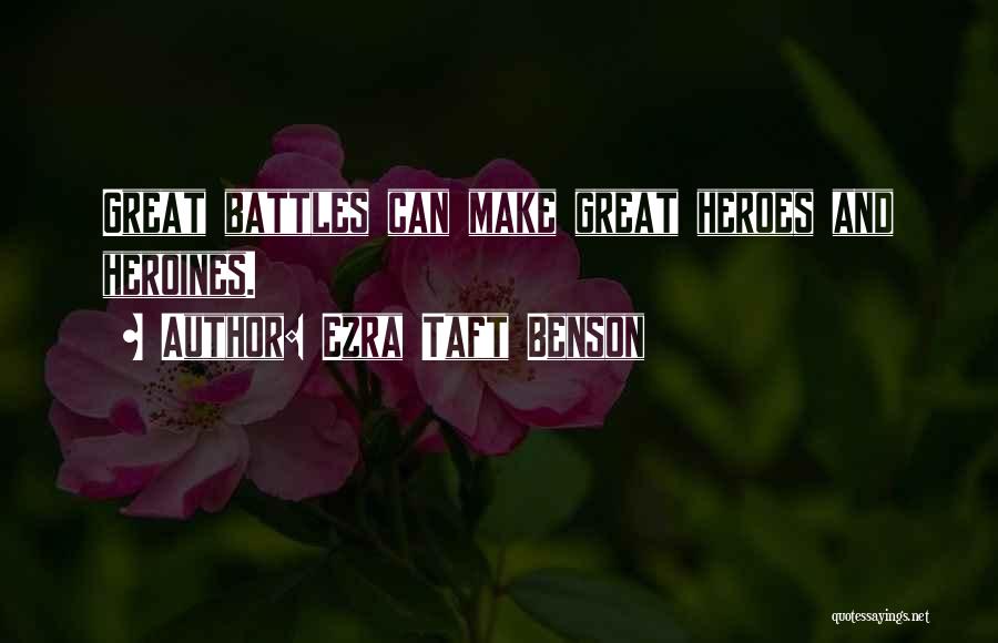 Ezra Taft Benson Quotes: Great Battles Can Make Great Heroes And Heroines.