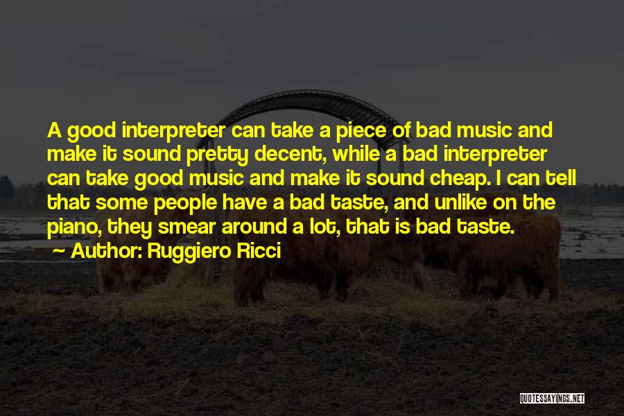 Ruggiero Ricci Quotes: A Good Interpreter Can Take A Piece Of Bad Music And Make It Sound Pretty Decent, While A Bad Interpreter