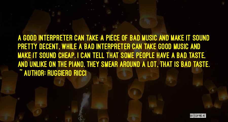 Ruggiero Ricci Quotes: A Good Interpreter Can Take A Piece Of Bad Music And Make It Sound Pretty Decent, While A Bad Interpreter