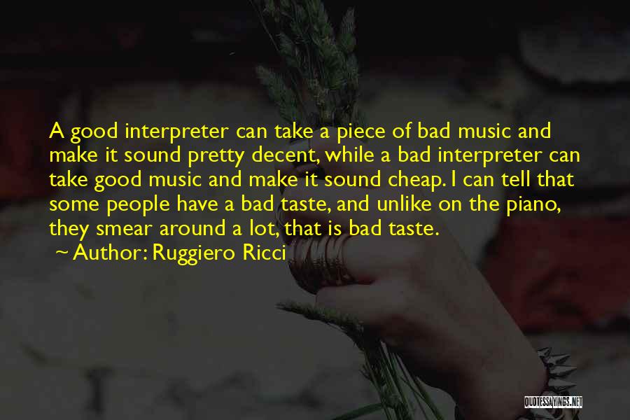 Ruggiero Ricci Quotes: A Good Interpreter Can Take A Piece Of Bad Music And Make It Sound Pretty Decent, While A Bad Interpreter