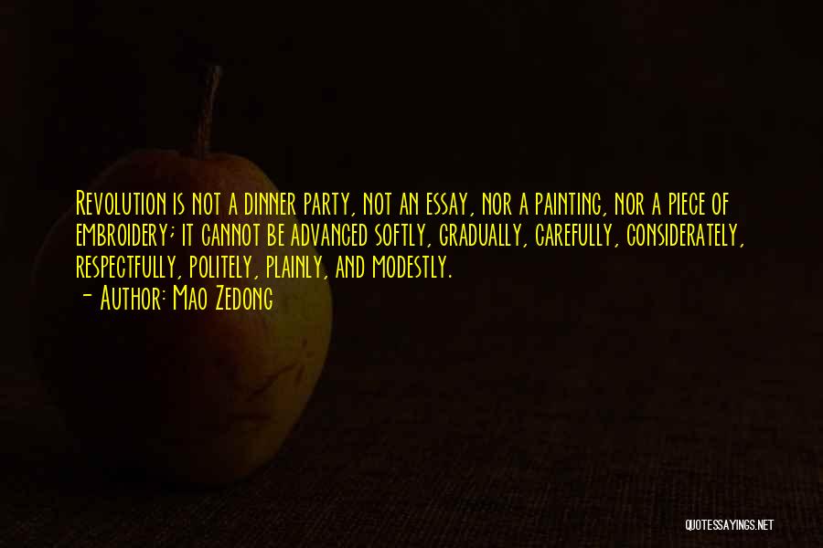 Mao Zedong Quotes: Revolution Is Not A Dinner Party, Not An Essay, Nor A Painting, Nor A Piece Of Embroidery; It Cannot Be
