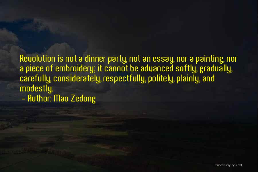 Mao Zedong Quotes: Revolution Is Not A Dinner Party, Not An Essay, Nor A Painting, Nor A Piece Of Embroidery; It Cannot Be