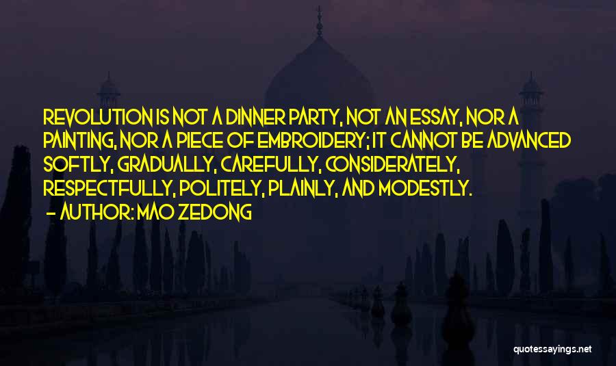 Mao Zedong Quotes: Revolution Is Not A Dinner Party, Not An Essay, Nor A Painting, Nor A Piece Of Embroidery; It Cannot Be