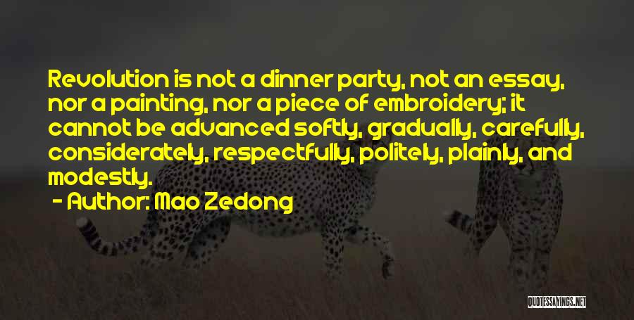 Mao Zedong Quotes: Revolution Is Not A Dinner Party, Not An Essay, Nor A Painting, Nor A Piece Of Embroidery; It Cannot Be