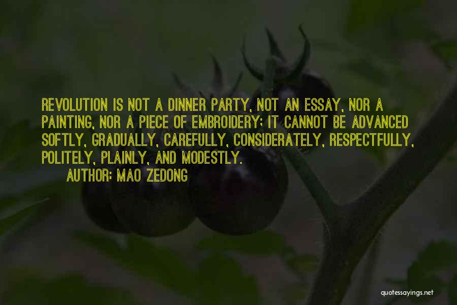 Mao Zedong Quotes: Revolution Is Not A Dinner Party, Not An Essay, Nor A Painting, Nor A Piece Of Embroidery; It Cannot Be