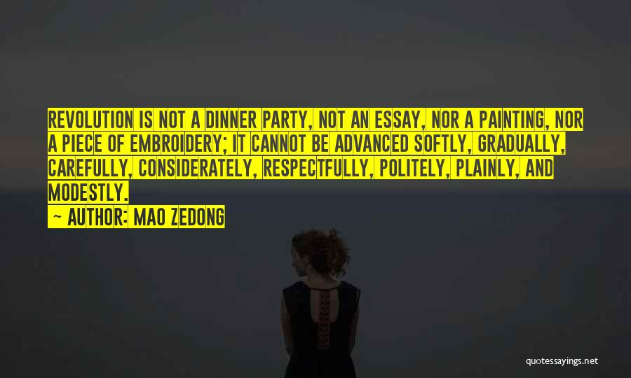 Mao Zedong Quotes: Revolution Is Not A Dinner Party, Not An Essay, Nor A Painting, Nor A Piece Of Embroidery; It Cannot Be