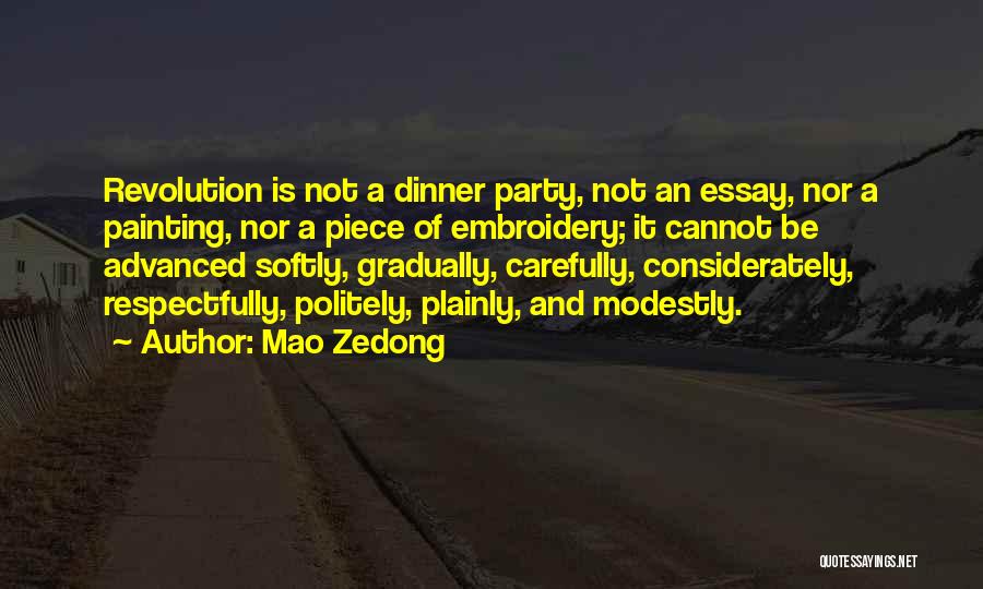 Mao Zedong Quotes: Revolution Is Not A Dinner Party, Not An Essay, Nor A Painting, Nor A Piece Of Embroidery; It Cannot Be