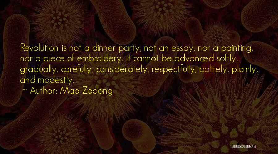 Mao Zedong Quotes: Revolution Is Not A Dinner Party, Not An Essay, Nor A Painting, Nor A Piece Of Embroidery; It Cannot Be