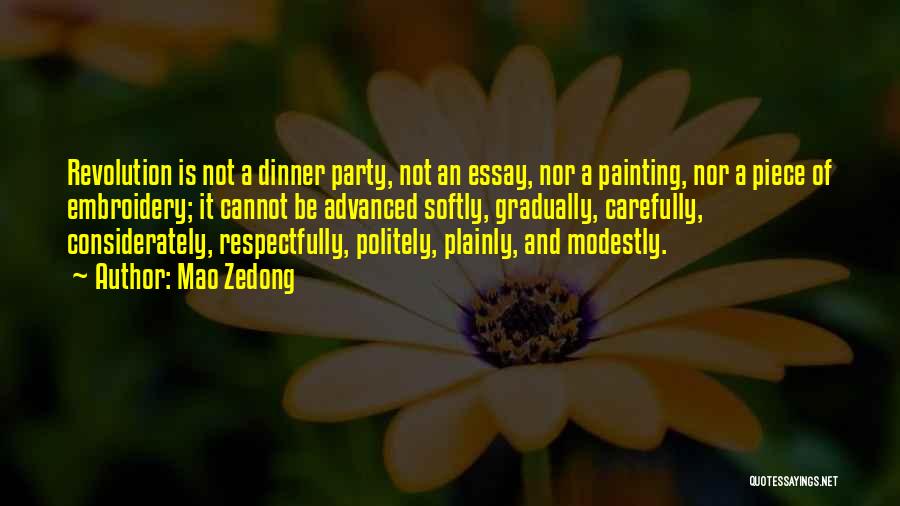 Mao Zedong Quotes: Revolution Is Not A Dinner Party, Not An Essay, Nor A Painting, Nor A Piece Of Embroidery; It Cannot Be