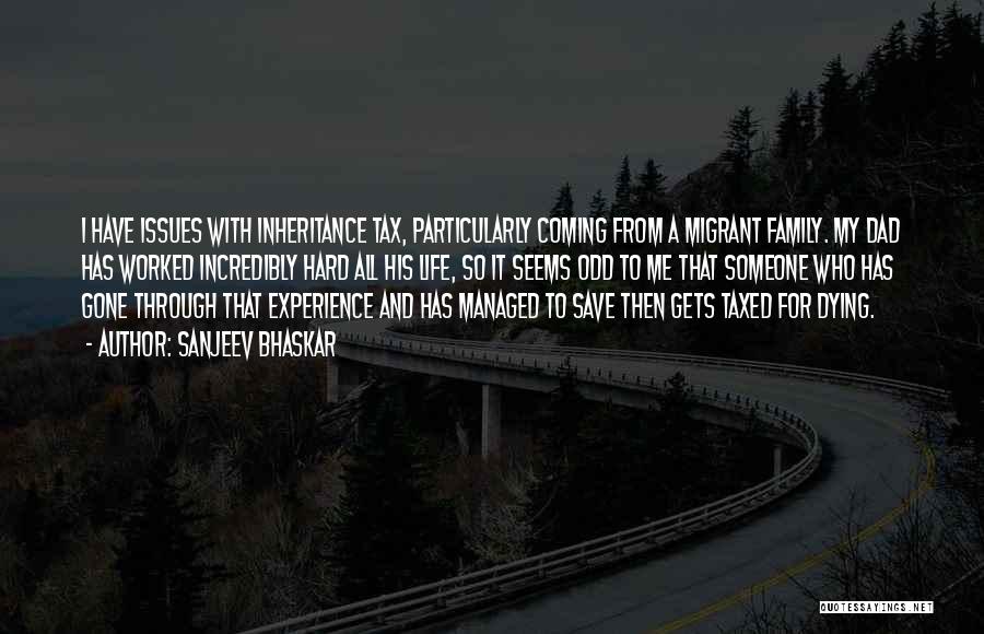 Sanjeev Bhaskar Quotes: I Have Issues With Inheritance Tax, Particularly Coming From A Migrant Family. My Dad Has Worked Incredibly Hard All His