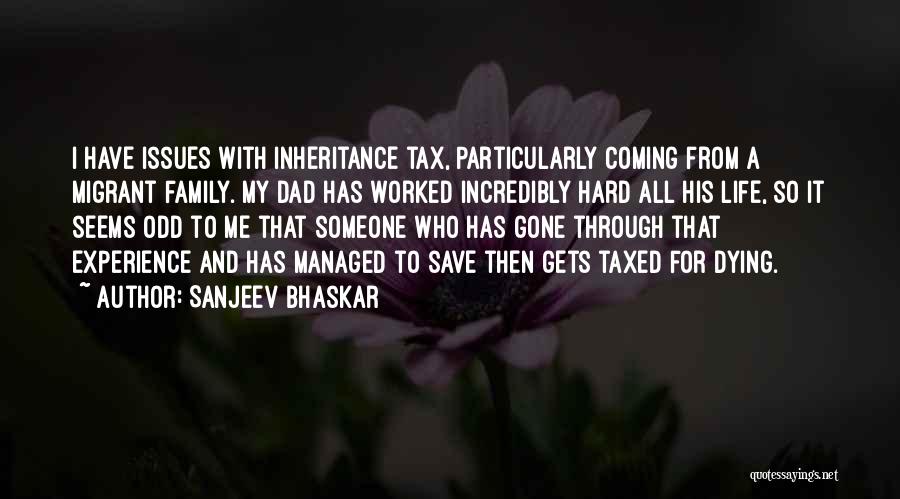 Sanjeev Bhaskar Quotes: I Have Issues With Inheritance Tax, Particularly Coming From A Migrant Family. My Dad Has Worked Incredibly Hard All His