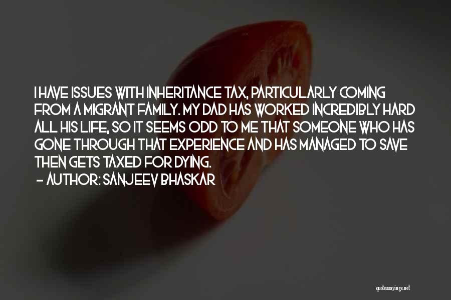 Sanjeev Bhaskar Quotes: I Have Issues With Inheritance Tax, Particularly Coming From A Migrant Family. My Dad Has Worked Incredibly Hard All His