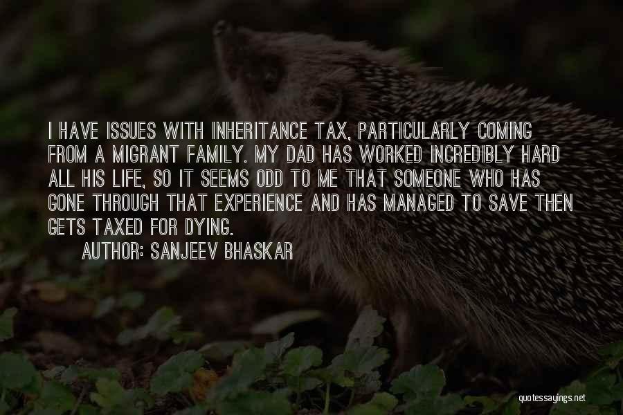 Sanjeev Bhaskar Quotes: I Have Issues With Inheritance Tax, Particularly Coming From A Migrant Family. My Dad Has Worked Incredibly Hard All His