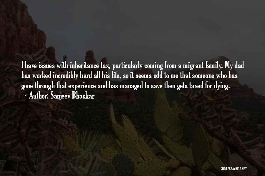 Sanjeev Bhaskar Quotes: I Have Issues With Inheritance Tax, Particularly Coming From A Migrant Family. My Dad Has Worked Incredibly Hard All His