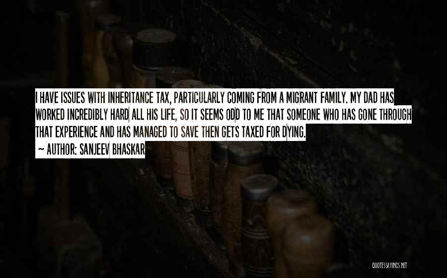 Sanjeev Bhaskar Quotes: I Have Issues With Inheritance Tax, Particularly Coming From A Migrant Family. My Dad Has Worked Incredibly Hard All His
