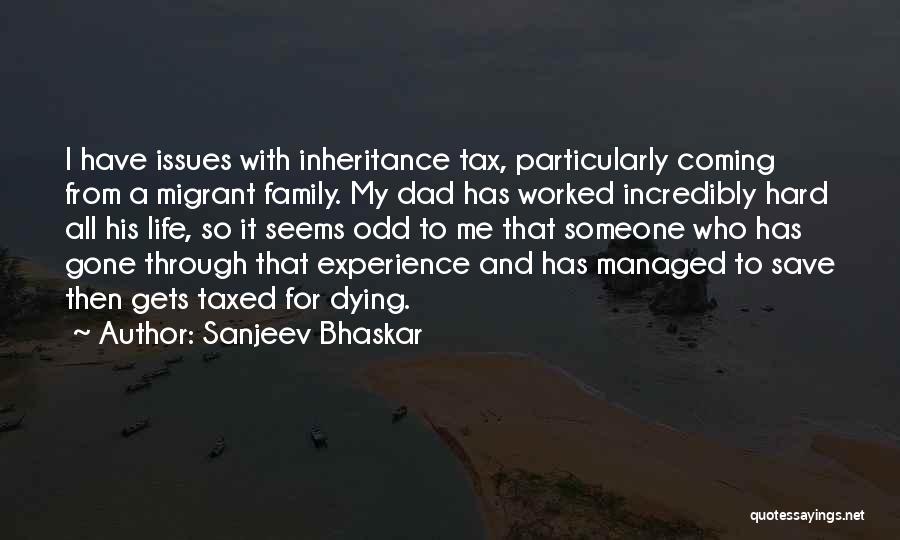 Sanjeev Bhaskar Quotes: I Have Issues With Inheritance Tax, Particularly Coming From A Migrant Family. My Dad Has Worked Incredibly Hard All His