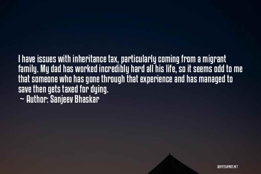 Sanjeev Bhaskar Quotes: I Have Issues With Inheritance Tax, Particularly Coming From A Migrant Family. My Dad Has Worked Incredibly Hard All His