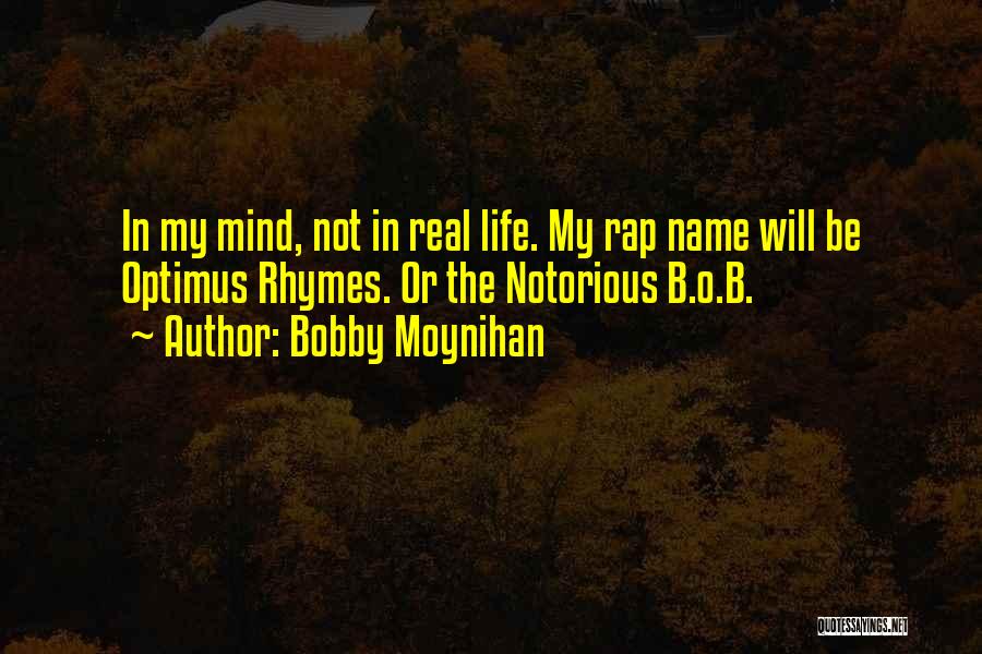 Bobby Moynihan Quotes: In My Mind, Not In Real Life. My Rap Name Will Be Optimus Rhymes. Or The Notorious B.o.b.