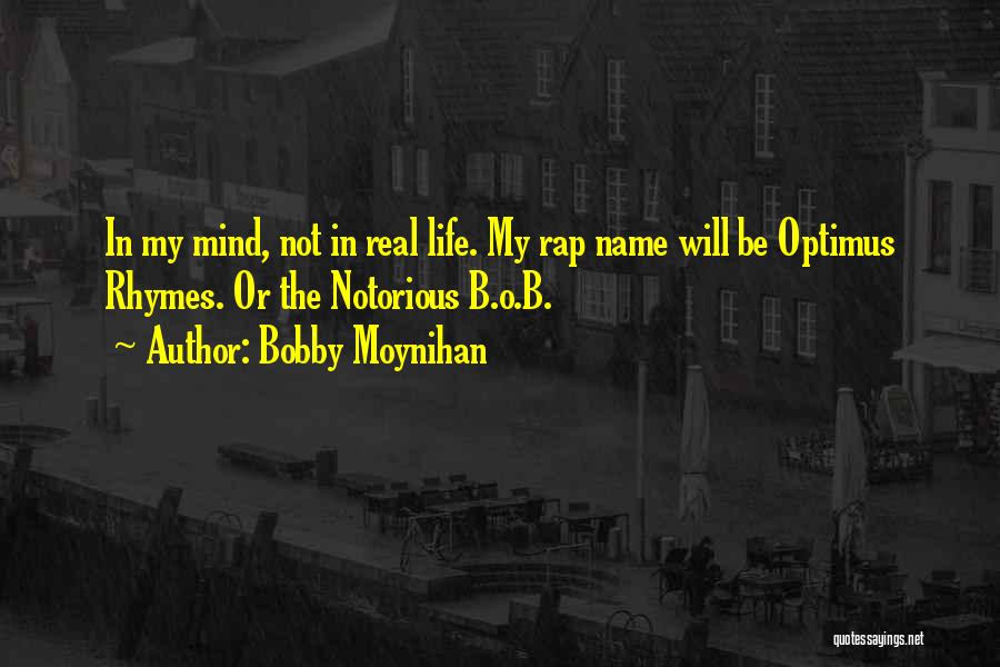 Bobby Moynihan Quotes: In My Mind, Not In Real Life. My Rap Name Will Be Optimus Rhymes. Or The Notorious B.o.b.