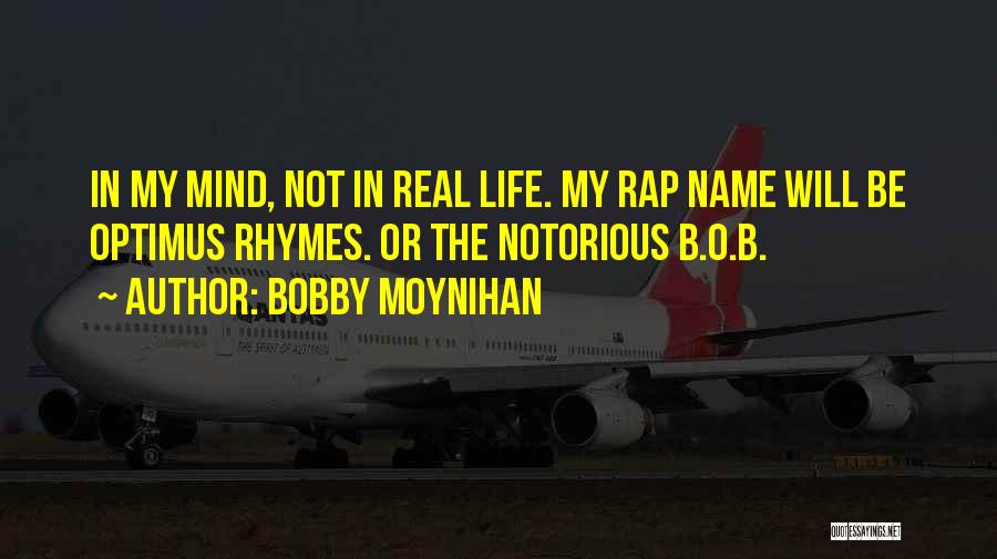 Bobby Moynihan Quotes: In My Mind, Not In Real Life. My Rap Name Will Be Optimus Rhymes. Or The Notorious B.o.b.