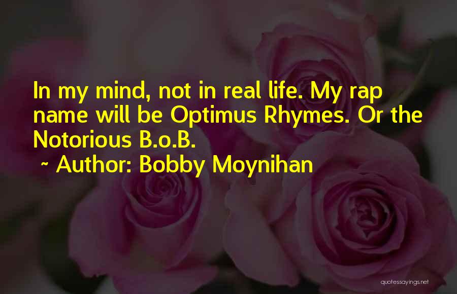 Bobby Moynihan Quotes: In My Mind, Not In Real Life. My Rap Name Will Be Optimus Rhymes. Or The Notorious B.o.b.