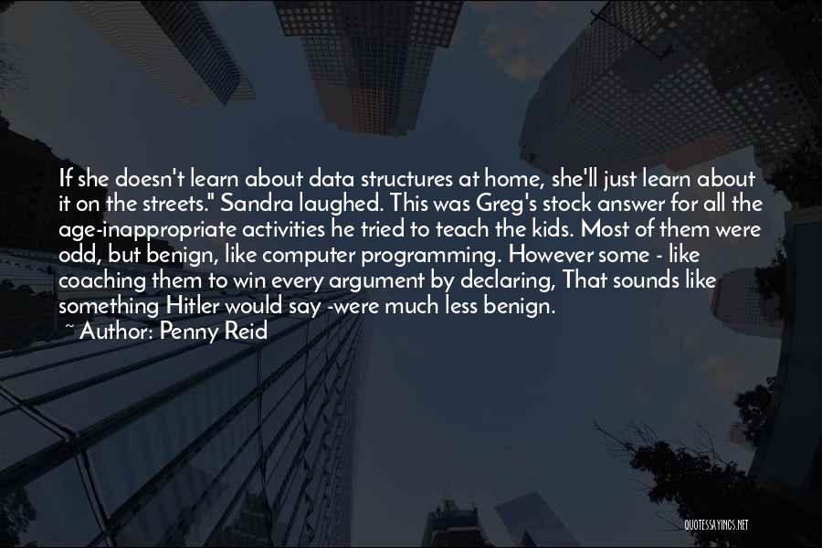 Penny Reid Quotes: If She Doesn't Learn About Data Structures At Home, She'll Just Learn About It On The Streets. Sandra Laughed. This