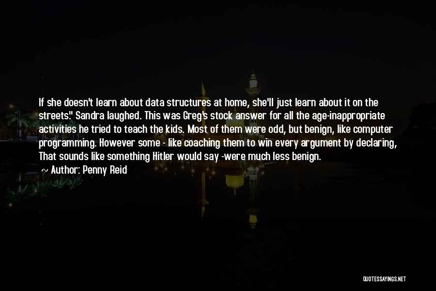 Penny Reid Quotes: If She Doesn't Learn About Data Structures At Home, She'll Just Learn About It On The Streets. Sandra Laughed. This