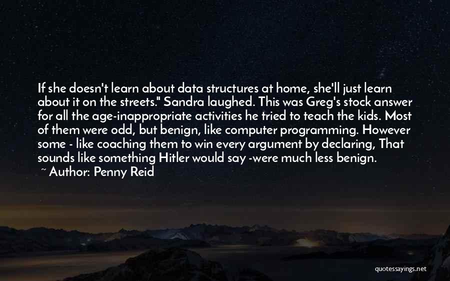 Penny Reid Quotes: If She Doesn't Learn About Data Structures At Home, She'll Just Learn About It On The Streets. Sandra Laughed. This