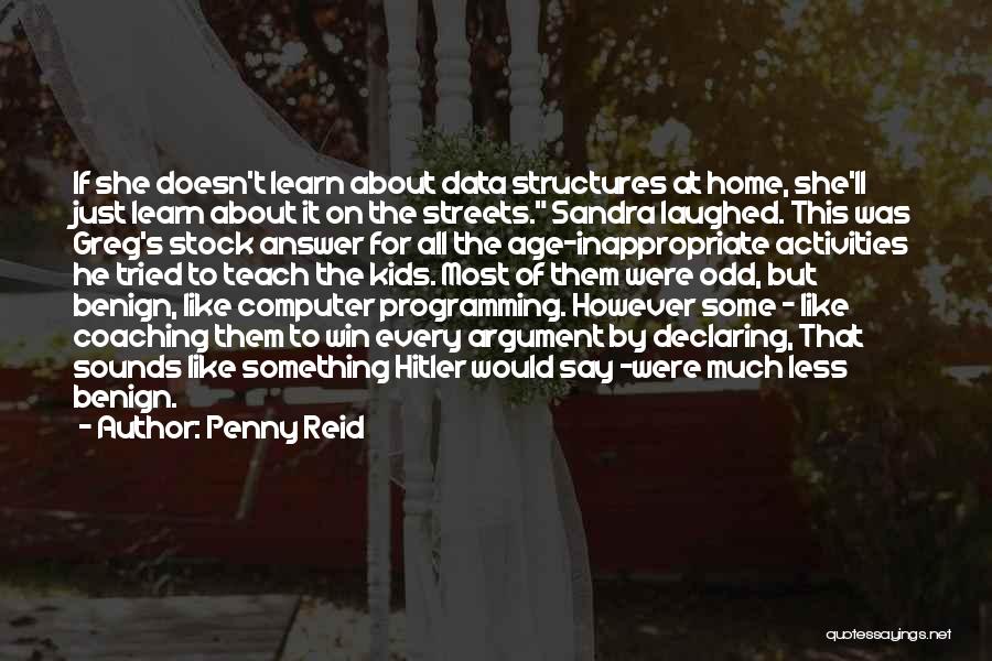 Penny Reid Quotes: If She Doesn't Learn About Data Structures At Home, She'll Just Learn About It On The Streets. Sandra Laughed. This