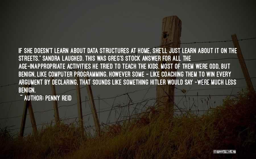 Penny Reid Quotes: If She Doesn't Learn About Data Structures At Home, She'll Just Learn About It On The Streets. Sandra Laughed. This