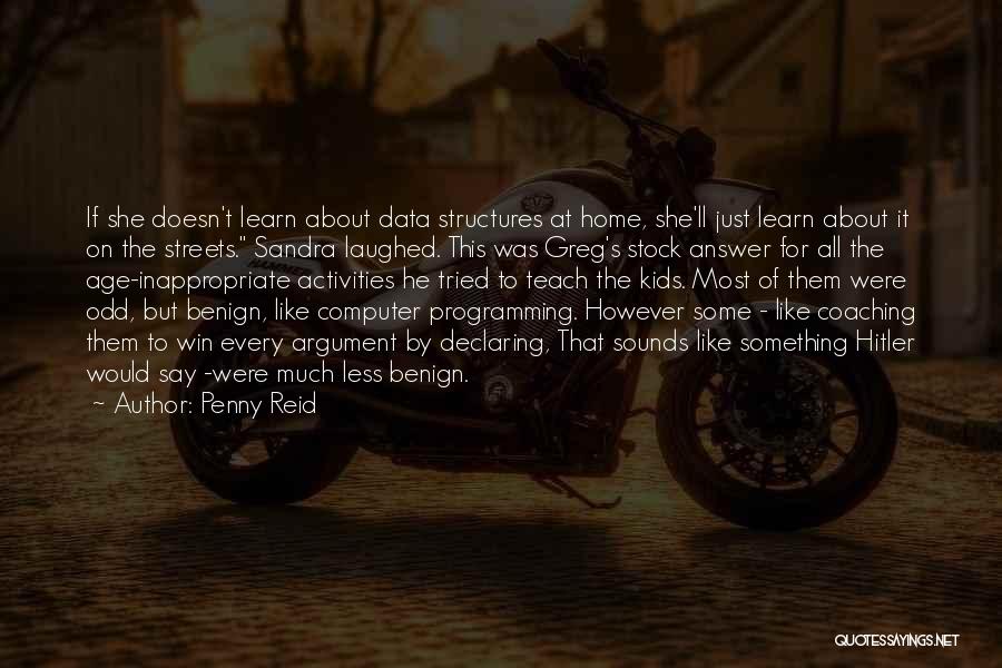 Penny Reid Quotes: If She Doesn't Learn About Data Structures At Home, She'll Just Learn About It On The Streets. Sandra Laughed. This