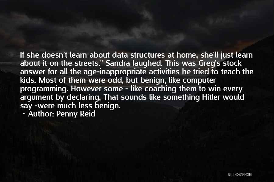 Penny Reid Quotes: If She Doesn't Learn About Data Structures At Home, She'll Just Learn About It On The Streets. Sandra Laughed. This