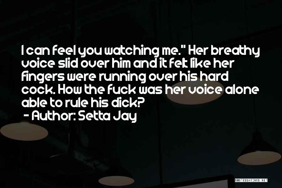 Setta Jay Quotes: I Can Feel You Watching Me. Her Breathy Voice Slid Over Him And It Felt Like Her Fingers Were Running