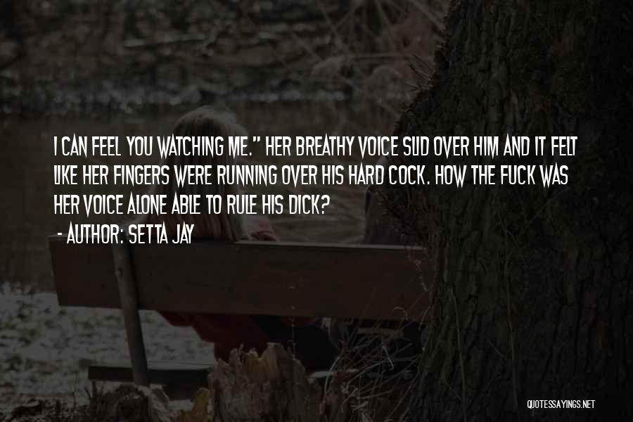 Setta Jay Quotes: I Can Feel You Watching Me. Her Breathy Voice Slid Over Him And It Felt Like Her Fingers Were Running