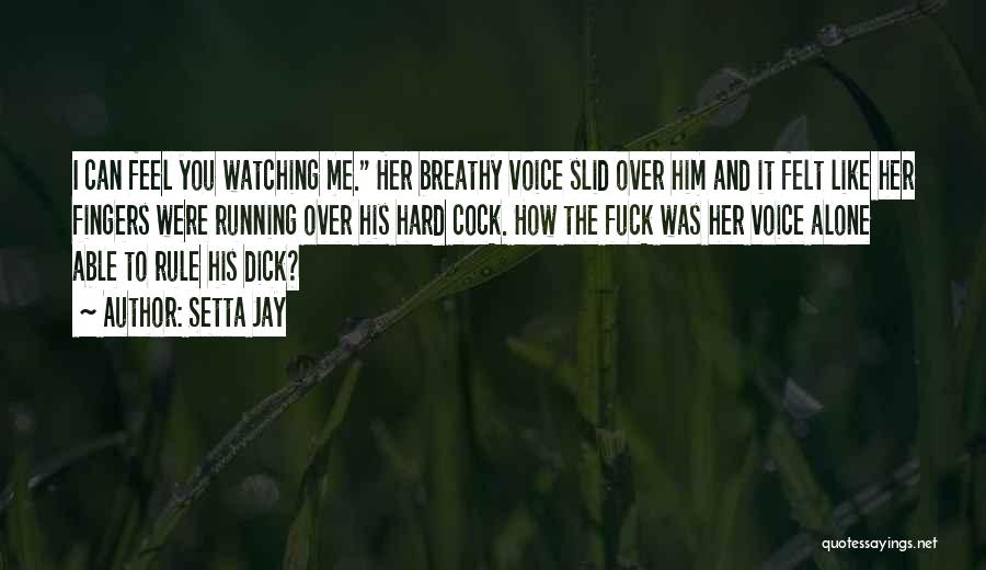 Setta Jay Quotes: I Can Feel You Watching Me. Her Breathy Voice Slid Over Him And It Felt Like Her Fingers Were Running