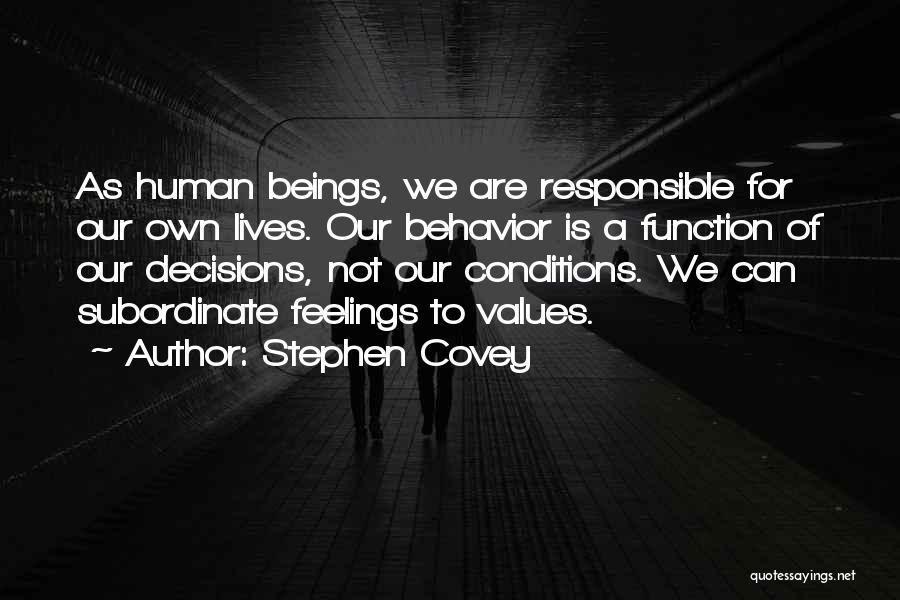 Stephen Covey Quotes: As Human Beings, We Are Responsible For Our Own Lives. Our Behavior Is A Function Of Our Decisions, Not Our