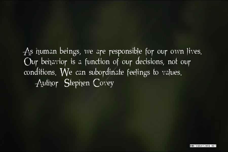 Stephen Covey Quotes: As Human Beings, We Are Responsible For Our Own Lives. Our Behavior Is A Function Of Our Decisions, Not Our