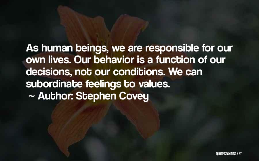 Stephen Covey Quotes: As Human Beings, We Are Responsible For Our Own Lives. Our Behavior Is A Function Of Our Decisions, Not Our
