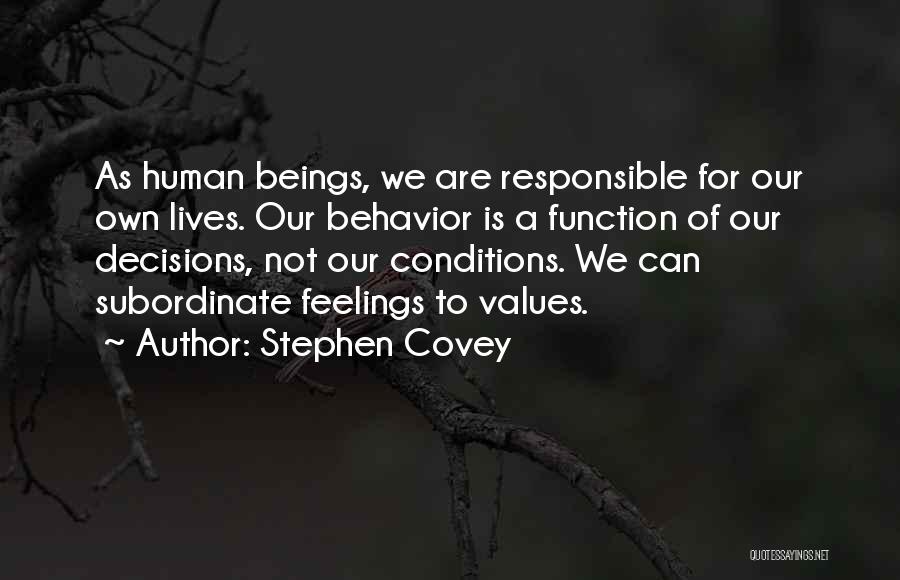 Stephen Covey Quotes: As Human Beings, We Are Responsible For Our Own Lives. Our Behavior Is A Function Of Our Decisions, Not Our