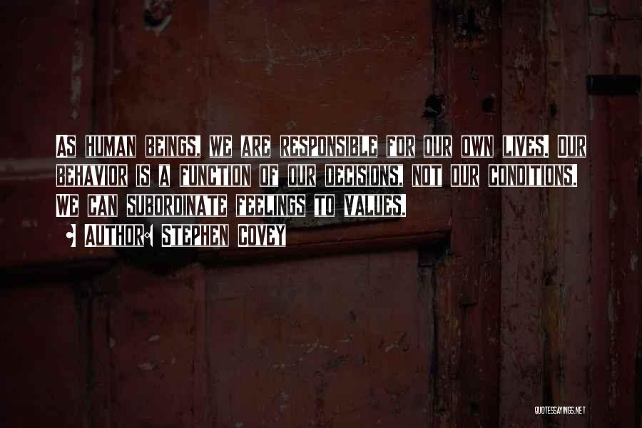 Stephen Covey Quotes: As Human Beings, We Are Responsible For Our Own Lives. Our Behavior Is A Function Of Our Decisions, Not Our